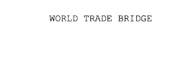 WORLD TRADE BRIDGE trademark