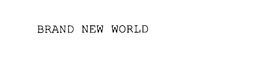 BRAND NEW WORLD trademark