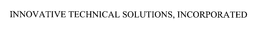 INNOVATIVE TECHNICAL SOLUTIONS, INCORPORATE trademark