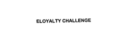 ELOYALTY CHALLENGE trademark