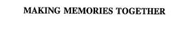 MAKING MEMORIES TOGETHER trademark