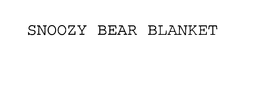 SNOOZY BEAR BLANKET trademark