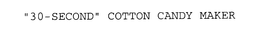 "30-SECOND" COTTON CANDY MAKER trademark