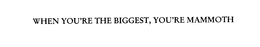 WHEN YOU'RE THE BIGGEST, YOU'RE MAMMOTH trademark