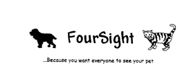 FOURSIGHT...BECAUSE YOU WANT EVERYONE TO SEE YOUR PET trademark