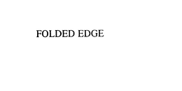 FOLDED EDGE trademark