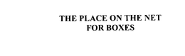 THE PLACE ON THE NET FOR BOXES! trademark