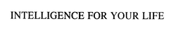 INTELLIGENCE FOR YOUR LIFE trademark