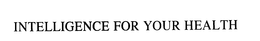 INTELLIGENCE FOR YOUR HEALTH trademark