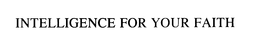 INTELLIGENCE FOR YOUR FAITH trademark