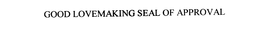 GOOD LOVEMAKING SEAL OF APPROVAL trademark