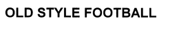 OLD STYLE FOOTBALL trademark