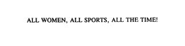 ALL WOMEN, ALL SPORTS, ALL THE TIME! trademark
