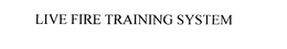 LIVE FIRE TRAINING SYSTEM trademark