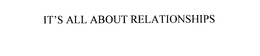 IT'S ALL ABOUT RELATIONSHIPS trademark