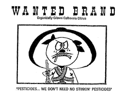 WANTED BRAND ORGANICALLY GROWN CALIFORNIA CITRUS "PESTICIDES... WE DON'T NEED NO STINKIN' PESTICIDES" trademark