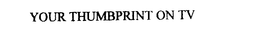 YOUR THUMBPRINT ON TV trademark
