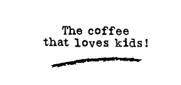 THE COFFEE THAT LOVES KIDS! trademark