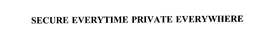 SECURE EVERYTIME PRIVATE EVERYWHERE trademark