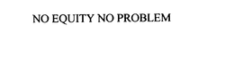 NO EQUITY NO PROBLEM trademark