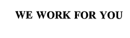 WE WORK FOR YOU trademark