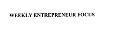 WEEKLY ENTREPRENEUR FOCUS trademark