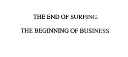 THE END OF SURFING.  THE BEGINNING OF BUSINESS. trademark
