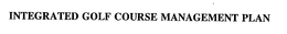 INTEGRATED GOLF COURSE MANAGEMENT PLAN trademark