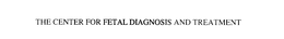 THE CENTER FOR FETAL DIAGNOSIS AND TREATMENT trademark