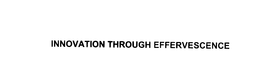INNOVATION THROUGH EFFERVESCENCE trademark