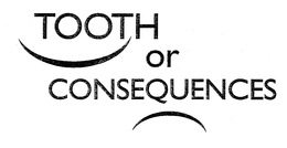 TOOTH OR CONSEQUENCES trademark