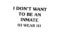 I DON'T WANT TO BE AN INMATE III WEAR III trademark