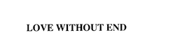 LOVE WITHOUT END trademark