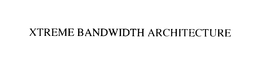 XTREME BANDWIDTH ARCHITECTURE trademark