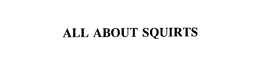 ALL ABOUT SQUIRTS trademark