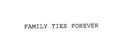 FAMILY TIES FOREVER trademark