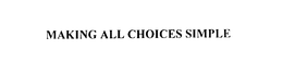 MAKING ALL CHOICES SIMPLE trademark