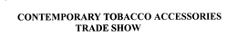 CONTEMPORARY TOBACCO ACCESSORIES TRADE SHOW trademark