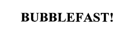 BUBBLEFAST! trademark