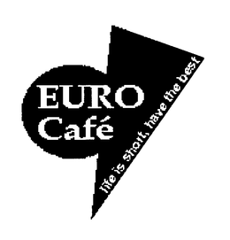 EURO CAFE LIFE IS SHORT, HAVE THE BEST trademark
