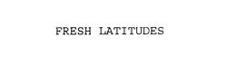 FRESH LATITUDES trademark