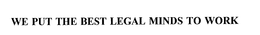 WE PUT THE BEST LEGAL MINDS TO WORK trademark