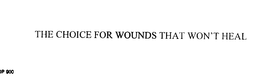 THE CHOICE FOR WOUNDS THAT WON'T HEAL trademark