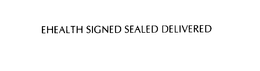 EHEALTH SIGNED SEALED DELIVERED trademark