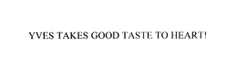 YVES TAKES GOOD TASTE TO HEART! trademark