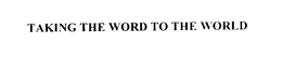 TAKING THE WORD TO THE WORLD trademark