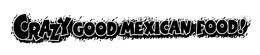 CRAZY GOOD MEXICAN FOOD! trademark