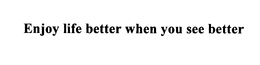 ENJOY LIFE BETTER WHEN YOU SEE BETTER trademark