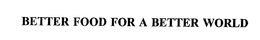BETTER FOOD FOR A BETTER WORLD trademark