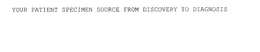 YOUR PATIENT SPECIMEN SOURCE FROM DISCOVERY TO DIAGNOSIS trademark